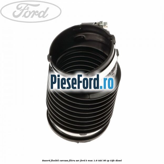 Racord flexibil carcasa filtru aer Ford B-Max 1.6 TDCi 95 cp T3JB diesel
