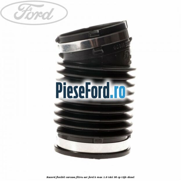 Racord flexibil carcasa filtru aer Ford B-Max 1.6 TDCi 95 cp T3JB diesel