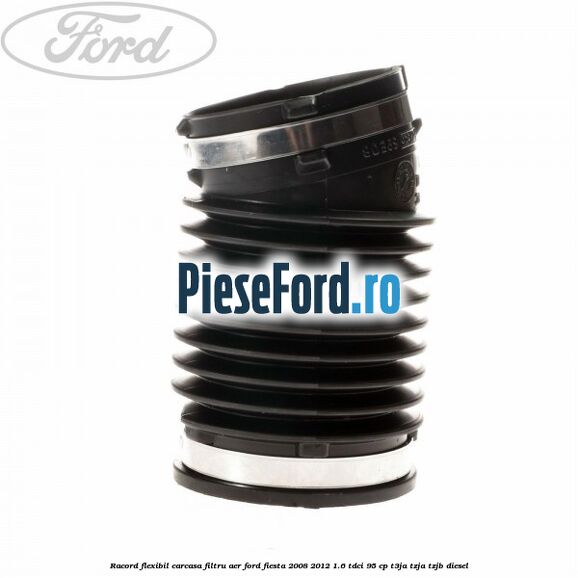 Racord flexibil carcasa filtru aer Ford Fiesta 2008-2012 1.6 TDCi 95 cp Racord flexibil carcasa filtru aer Ford Fiesta 2008-2012 1.6 TDCi 95 cp T3JA, TZJA, TZJB diesel