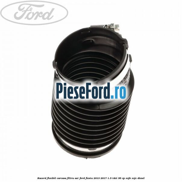 Racord flexibil carcasa filtru aer Ford Fiesta 2013-2017 1.5 TDCi 95 cp XVJB, XVJC diesel