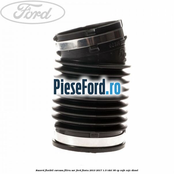 Racord flexibil carcasa filtru aer Ford Fiesta 2013-2017 1.5 TDCi 95 cp XVJB, XVJC diesel