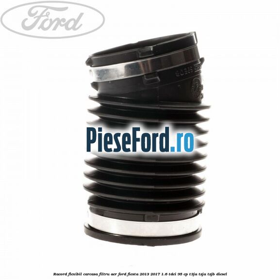 Racord flexibil carcasa filtru aer Ford Fiesta 2013-2017 1.6 TDCi 95 cp T3JA, TZJA, TZJB diesel