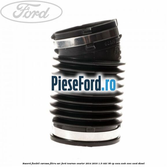 Racord flexibil carcasa filtru aer Ford Tourneo Courier 2014-2018 1.5 TDCi 95 cp XVCA, XVCB, XVCC, XVCD diesel
