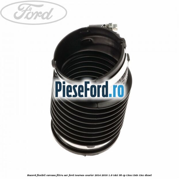 Racord flexibil carcasa filtru aer Ford Tourneo Courier 2014-2018 1.6 TDCi 95 cp T3CA, T3CB, T3CC diesel