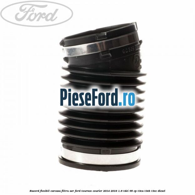 Racord flexibil carcasa filtru aer Ford Tourneo Courier 2014-2018 1.6 TDCi 95 cp T3CA, T3CB, T3CC diesel