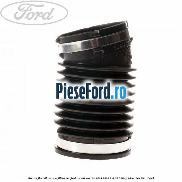 Racord flexibil carcasa filtru aer Ford Transit Courier 2014-2018 1.6 TDCi 95 cp Racord flexibil carcasa filtru aer Ford Transit Courier 2014-2018 1.6 TDCi 95 cp T3CA, T3CB, T3CC diesel