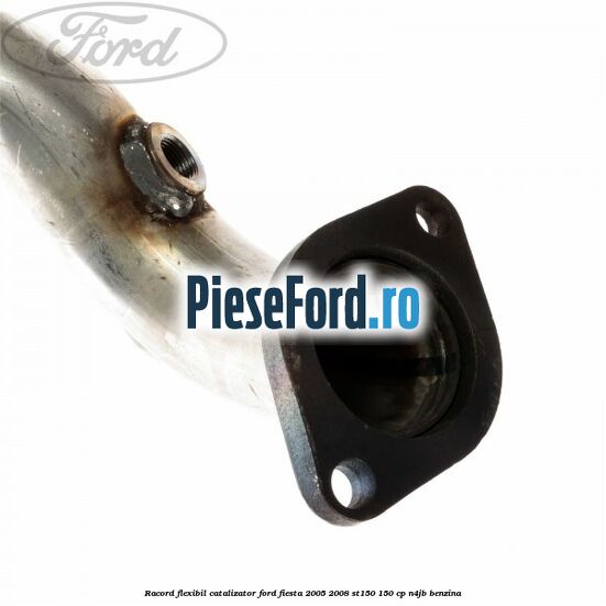 Racord flexibil catalizator Ford Fiesta 2005-2008 ST150 150 cp N4JB benzina