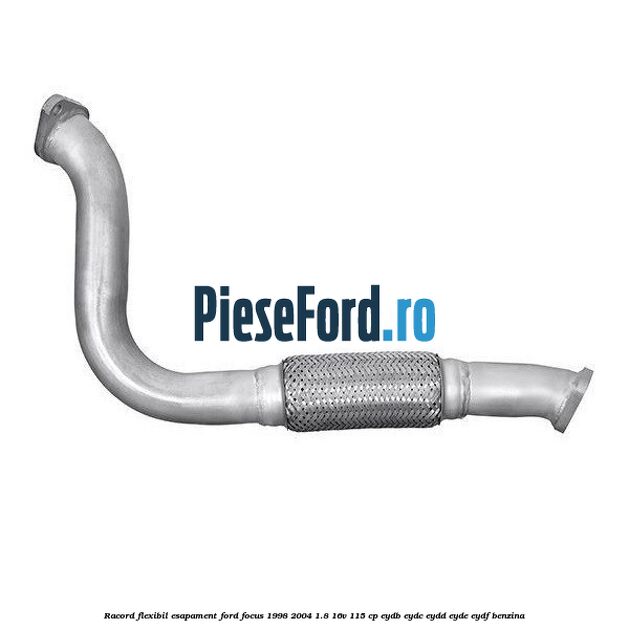 Racord flexibil esapament Ford Focus 1998-2004 1.8 16V 115 cp EYDB, EYDC, EYDD, EYDE, EYDF benzina