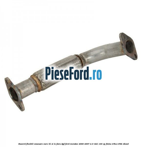 Racord flexibil evacuare EURO III si IV fara DPF Ford Mondeo 2000-2007 2.0 TDCi 130 cp FMBA, N7BA, N7BB diesel