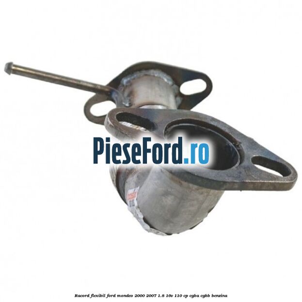 Racord flexibil Ford Mondeo 2000-2007 1.8 16V 110 cp CGBA, CGBB benzina