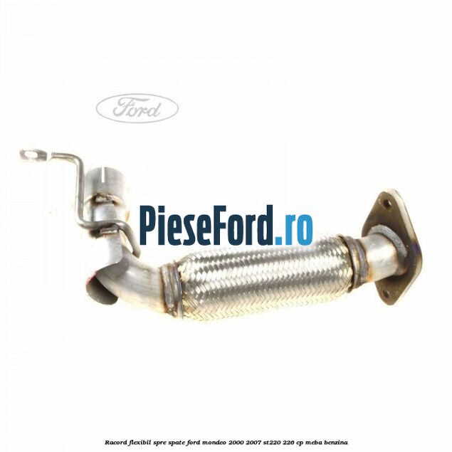 Racord flexibil spre spate Ford Mondeo 2000-2007 ST220 226 cp Racord flexibil spre spate Ford Mondeo 2000-2007 ST220 226 cp MEBA benzina