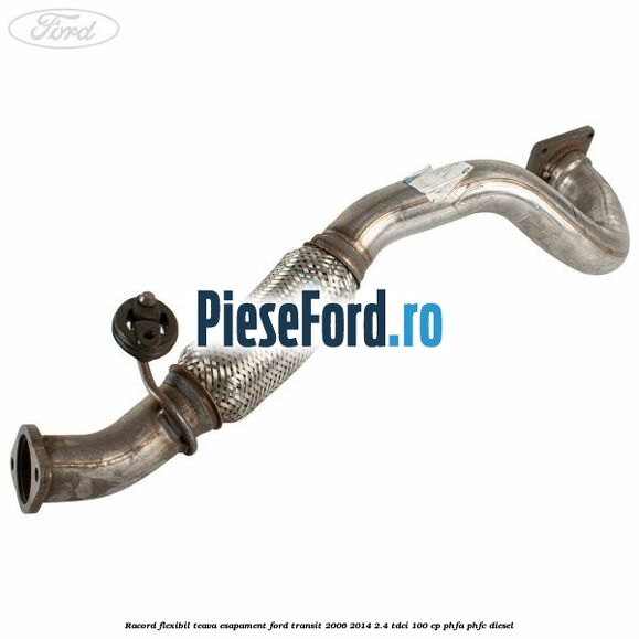 Racord flexibil teava esapament Ford Transit 2006-2014 2.4 TDCi 100 cp PHFA, PHFC diesel