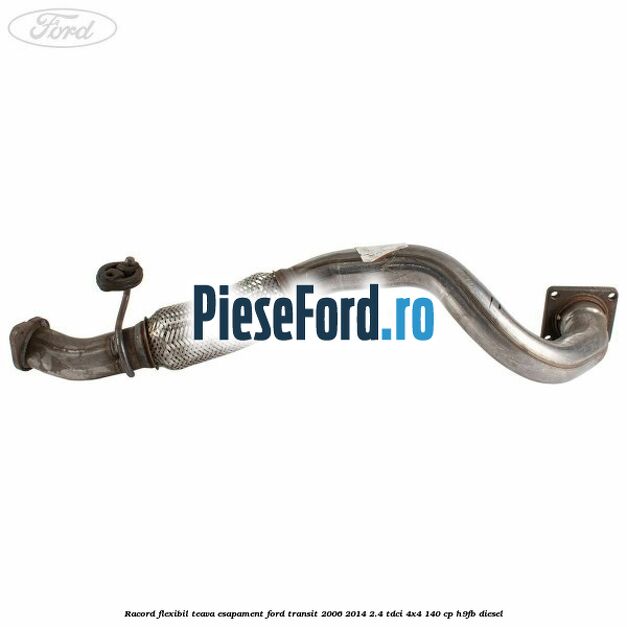 Racord flexibil teava esapament Ford Transit 2006-2014 2.4 TDCi 4x4 140 cp Racord flexibil teava esapament Ford Transit 2006-2014 2.4 TDCi 4x4 140 cp H9FB diesel