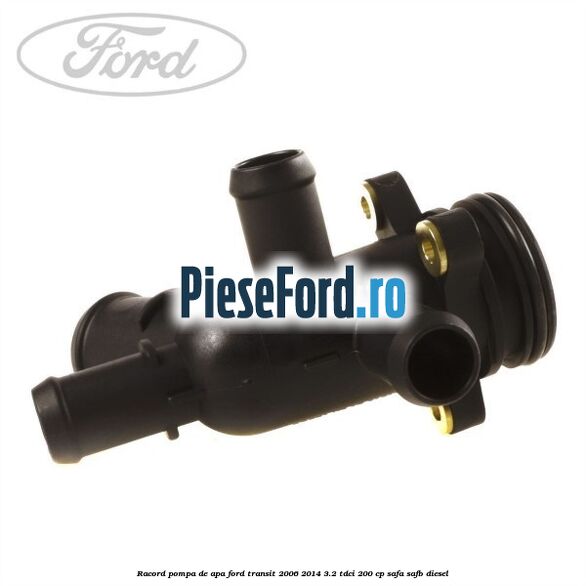 Racord pompa de apa Ford Transit 2006-2014 3.2 TDCi 200 cp SAFA, SAFB diesel