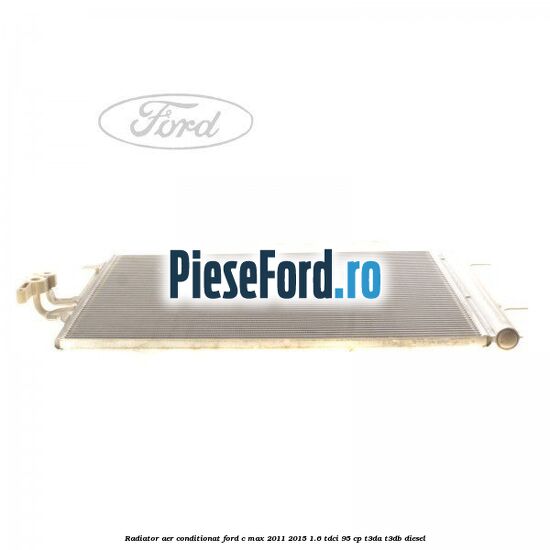 Radiator aer conditionat Ford C-Max 2011-2015 1.6 TDCi 95 cp T3DA, T3DB diesel