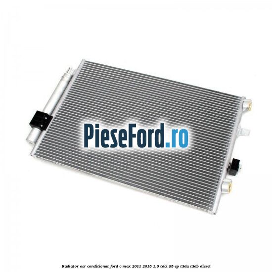 Radiator aer conditionat Ford C-Max 2011-2015 1.6 TDCi 95 cp T3DA, T3DB diesel