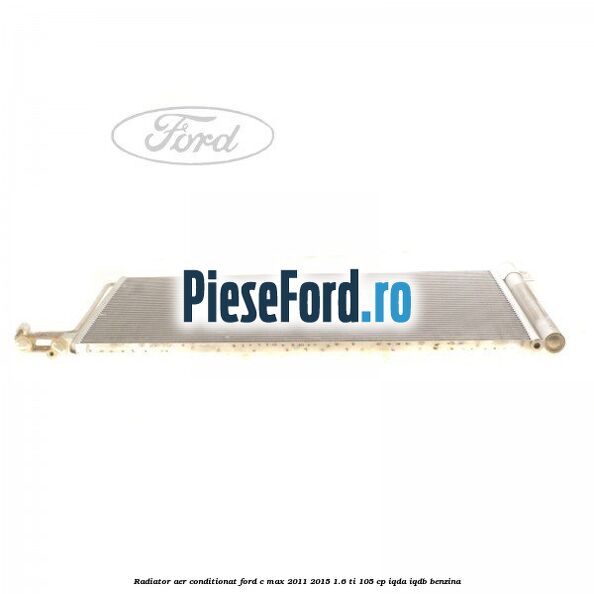 Radiator aer conditionat Ford C-Max 2011-2015 1.6 Ti 105 cp IQDA, IQDB benzina