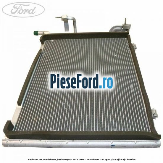 Radiator aer conditionat Ford EcoSport 2013-2018 1.0 EcoBoost 125 cp M1JC, M1JJ, M1JU benzina