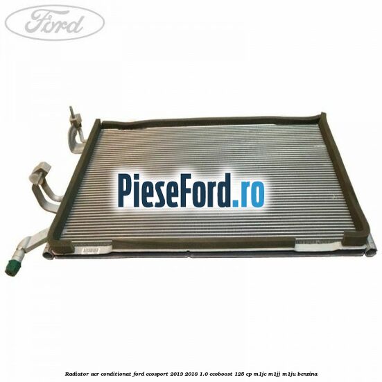 Radiator aer conditionat Ford EcoSport 2013-2018 1.0 EcoBoost 125 cp M1JC, M1JJ, M1JU benzina