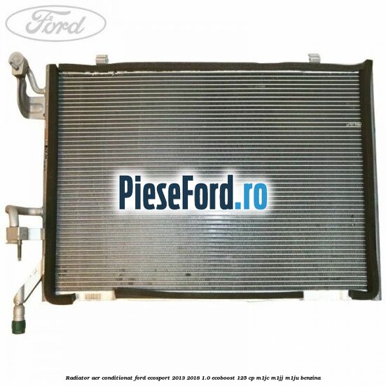 Radiator aer conditionat Ford EcoSport 2013-2018 1.0 EcoBoost 125 cp M1JC, M1JJ, M1JU benzina