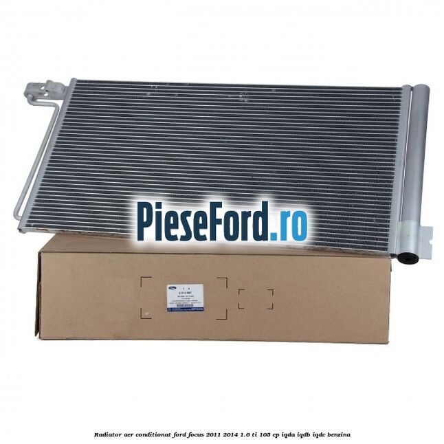 Radiator aer conditionat Ford Focus 2011-2014 1.6 Ti 105 cp Radiator aer conditionat Ford Focus 2011-2014 1.6 Ti 105 cp IQDA, IQDB, IQDC benzina