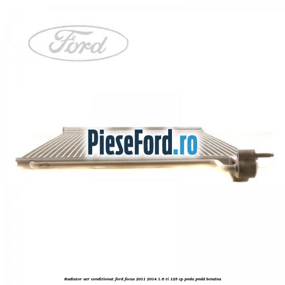 Radiator aer conditionat Ford Focus 2011-2014 1.6 Ti 125 cp Radiator aer conditionat Ford Focus 2011-2014 1.6 Ti 125 cp PNDA, PNDD benzina