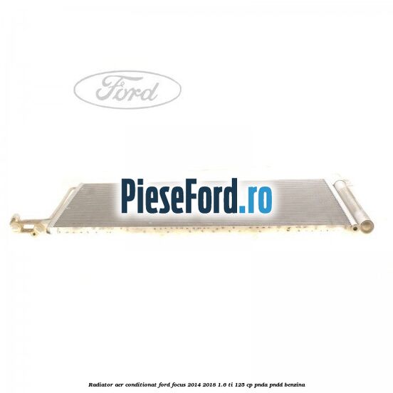 Radiator aer conditionat Ford Focus 2014-2018 1.6 Ti 125 cp PNDA, PNDD benzina