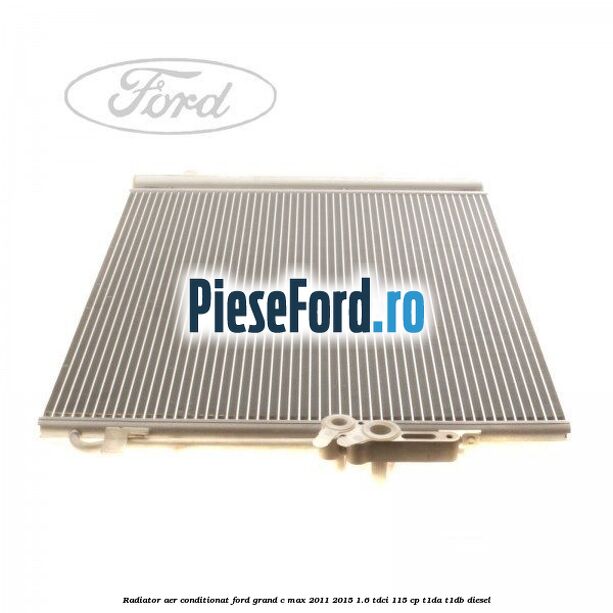 Radiator aer conditionat Ford Grand C-Max 2011-2015 1.6 TDCi 115 cp T1DA, T1DB diesel