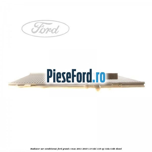Radiator aer conditionat Ford Grand C-Max 2011-2015 1.6 TDCi 115 cp T1DA, T1DB diesel