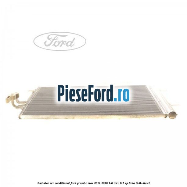 Radiator aer conditionat Ford Grand C-Max 2011-2015 1.6 TDCi 115 cp T1DA, T1DB diesel