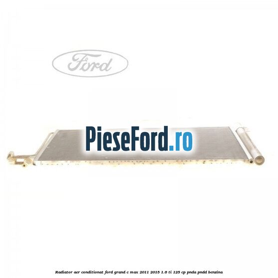 Radiator aer conditionat Ford Grand C-Max 2011-2015 1.6 Ti 125 cp PNDA, PNDD benzina