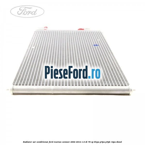 Radiator aer conditionat Ford Tourneo Connect 2002-2014 1.8 Di 75 cp Radiator aer conditionat Ford Tourneo Connect 2002-2014 1.8 Di 75 cp BHPA, P7PA, P7PB, R2PA diesel