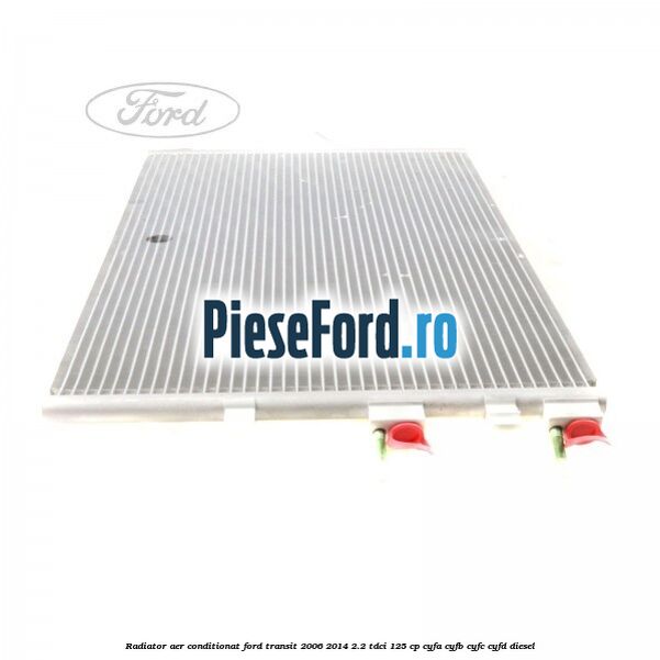 Radiator aer conditionat Ford Transit 2006-2014 2.2 TDCi 125 cp CYFA, CYFB, CYFC, CYFD diesel