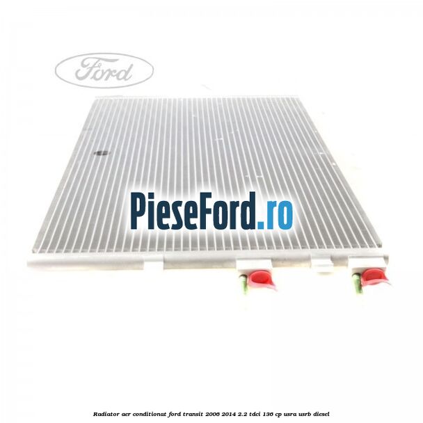 Radiator aer conditionat Ford Transit 2006-2014 2.2 TDCi 136 cp USRA, USRB diesel