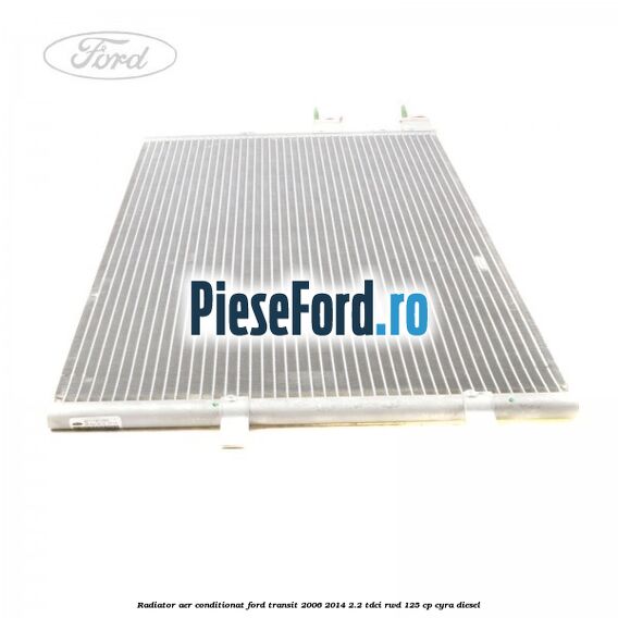 Radiator aer conditionat Ford Transit 2006-2014 2.2 TDCi RWD 125 cp CYRA diesel