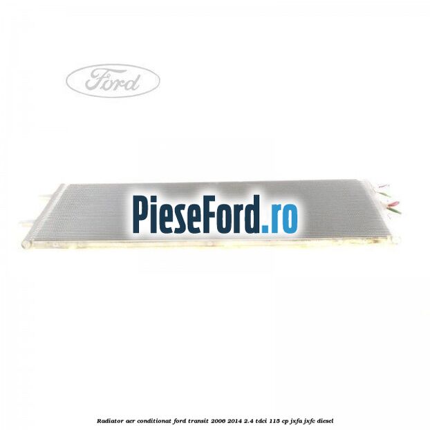 Radiator aer conditionat Ford Transit 2006-2014 2.4 TDCi 115 cp