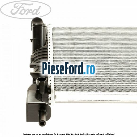 Radiator apa cu aer conditionat Ford Transit 2006-2014 2.2 TDCi 125 cp CYFA, CYFB, CYFC, CYFD diesel