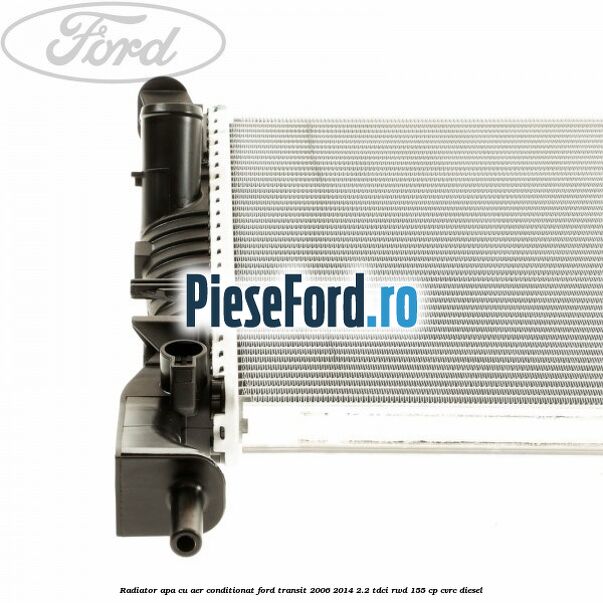 Radiator apa cu aer conditionat Ford Transit 2006-2014 2.2 TDCi RWD 155 cp CVRC diesel