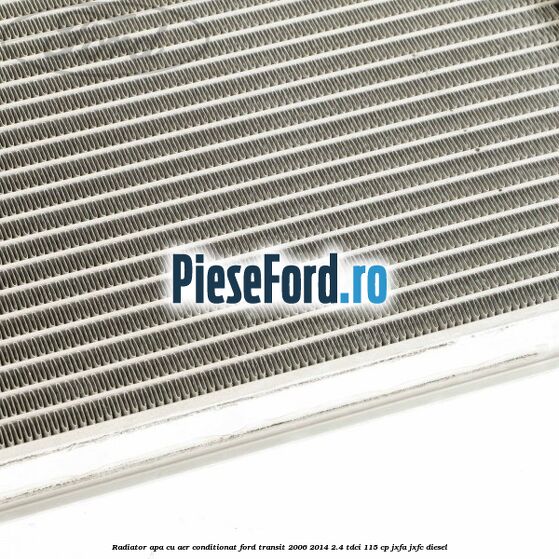 Radiator apa cu aer conditionat Ford Transit 2006-2014 2.4 TDCi 115 cp JXFA, JXFC diesel