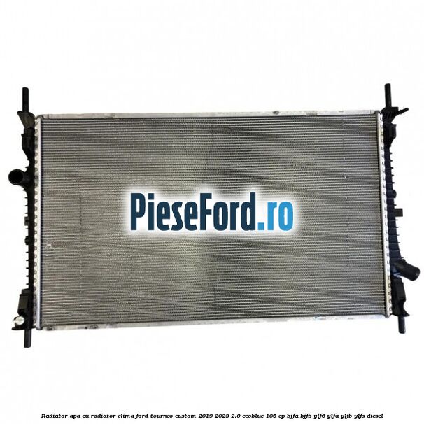 Radiator apa cu radiator clima Ford Tourneo Custom 2019-2023 2.0 EcoBlue 105 cp BJFA, BJFB, YLF6, YLFA, YLFB, YLFS diesel