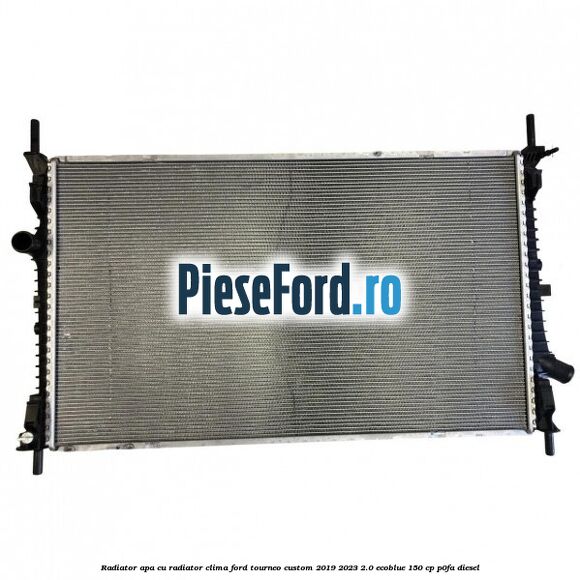 Radiator apa cu radiator clima Ford Tourneo Custom 2019-2023 2.0 EcoBlue 150 cp P0FA diesel