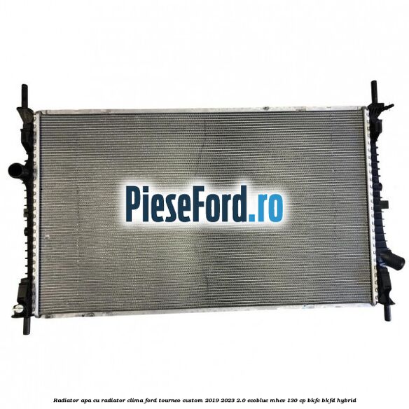 Radiator apa cu radiator clima Ford Tourneo Custom 2019-2023 2.0 EcoBlue mHEV 130 cp BKFC, BKFD Hybrid