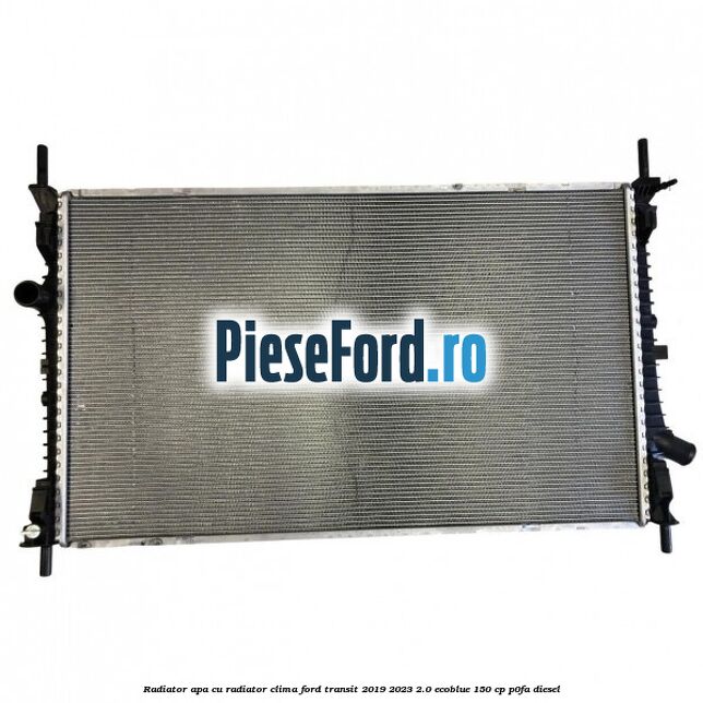 Radiator apa cu radiator clima Ford Transit 2019-2023 2.0 EcoBlue 150 cp P0FA diesel