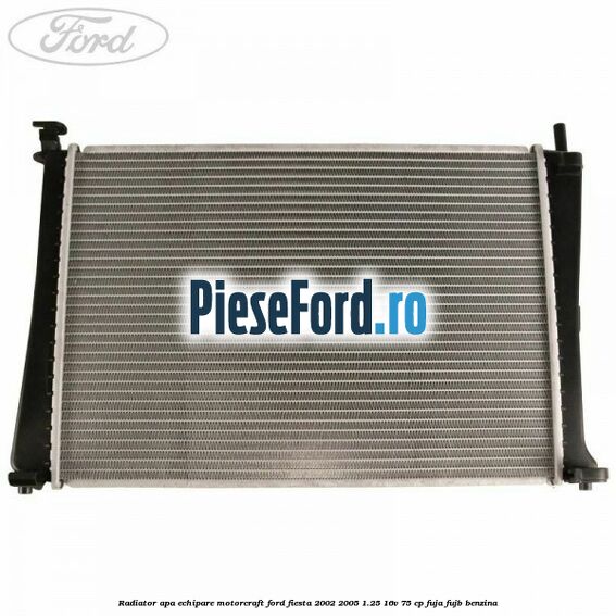 Radiator apa echipare Motorcraft Ford Fiesta 2002-2005 1.25 16V 75 cp FUJA, FUJB benzina