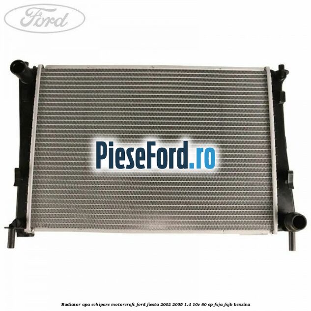 Radiator apa echipare Motorcraft Ford Fiesta 2002-2005 1.4 16V 80 cp FXJA, FXJB benzina