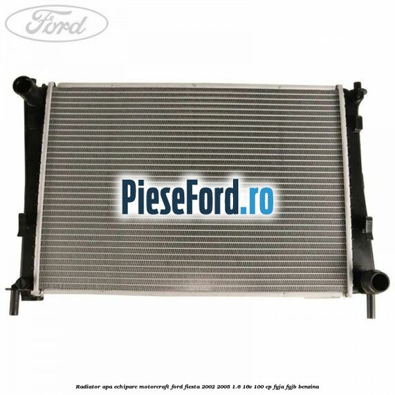 Radiator apa echipare Motorcraft Ford Fiesta 2002-2005 1.6 16V 100 cp FYJA, FYJB benzina