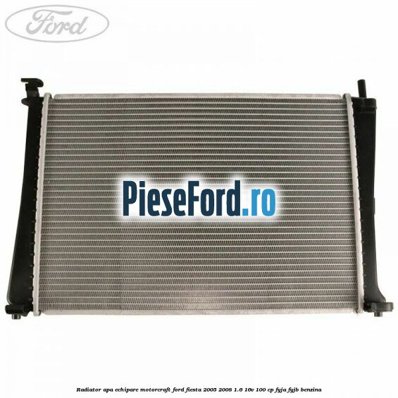Radiator apa echipare Motorcraft Ford Fiesta 2005-2008 1.6 16V 100 cp FYJA, FYJB benzina