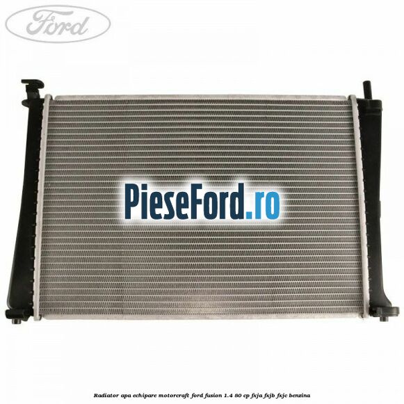 Radiator apa echipare Motorcraft Ford Fusion 1.4 80 cp FXJA, FXJB, FXJC benzina
