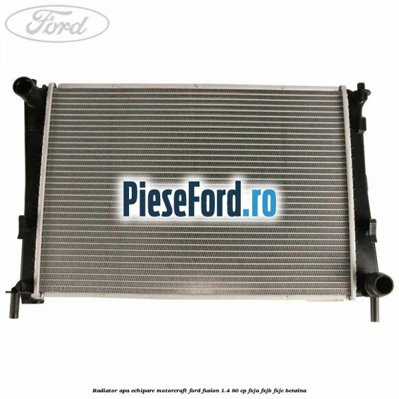 Radiator apa echipare Motorcraft Ford Fusion 1.4 80 cp FXJA, FXJB, FXJC benzina