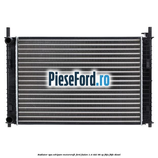 Radiator apa echipare Motorcraft Ford Fusion 1.4 TDCi 68 cp F6JA, F6JB diesel